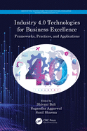 Industry 4.0 Technologies for Business Excellence: Frameworks, Practices, and Applications