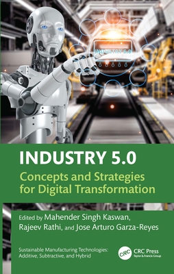 Industry 5.0: Concepts and Strategies for Digital Transformation - Kaswan, Mahender Singh (Editor), and Rathi, Rajeev (Editor), and Garza-Reyes, Jose Arturo (Editor)