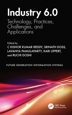 Industry 6.0: Technology, Practices, Challenges, and Applications - Reddy, C Kishor Kumar (Editor), and Doss, Srinath (Editor), and Pamulaparty, Lavanya (Editor)