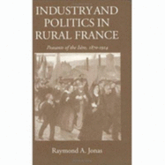 Industry and Politics in Rural France: Peasants of the Isere 1870-1914 - Jonas, Raymond Anthony