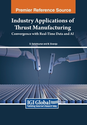 Industry Applications of Thrust Manufacturing: Convergence with Real-Time Data and AI - Satishkumar, D (Editor), and Sivaraja, M (Editor)