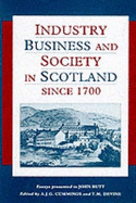 Industry, Business, and Society in Scotland Since 1700: Essays Presented to Professor John Butt