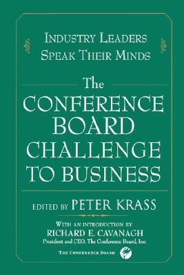 Industry Leaders Speak Their Minds: The Conference Board Challenge to Business. - Krass, Peter (Editor)