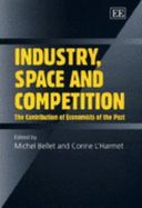 Industry, Space and Competition: The Contribution of Economists of the Past - Bellet, Michel (Editor), and L'Harmet, Corine (Editor)