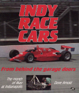 Indy Race Cars: From Behind the Garage Doors: The Month of May at Indianapolis
