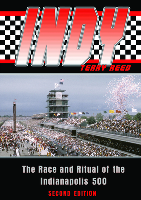 Indy: The Race and Ritual of the Indianapolis 500, Second Edition - Reed, Terry, Dr., PH.D