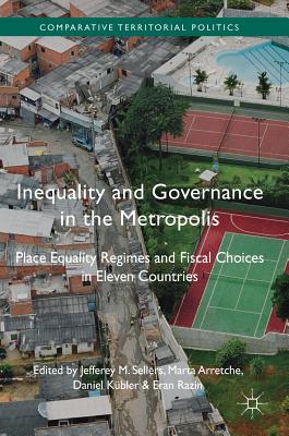 Inequality and Governance in the Metropolis: Place Equality Regimes and Fiscal Choices in Eleven Countries - Sellers, Jefferey M. (Editor), and Arretche, Marta (Editor), and Kbler, Daniel (Editor)