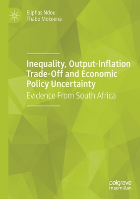 Inequality, Output-Inflation Trade-Off and Economic Policy Uncertainty: Evidence from South Africa - Ndou, Eliphas, and Mokoena, Thabo