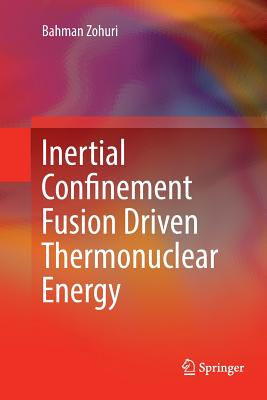 Inertial Confinement Fusion Driven Thermonuclear Energy - Zohuri, Bahman