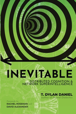 Inevitable: Distributed Cognition & Network Superintelligence - Daniel, T Dylan, and Pollock, Robert B (Illustrator), and Morgan, Rionna (Editor)