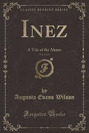 Inez, Vol. 1 of 8: A Tale of the Alamo (Classic Reprint)