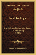 Infallible Logic: A Visible and Automatic System of Reasoning (1896)