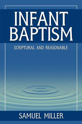 Infant Baptism: Scriptural and Reasonable - Miller, Samuel
