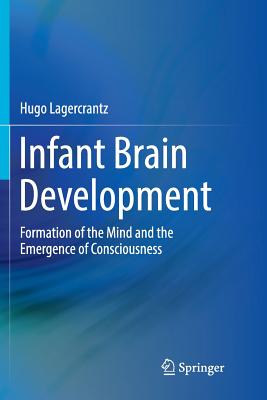 Infant Brain Development: Formation of the Mind and the Emergence of Consciousness - Lagercrantz, Hugo