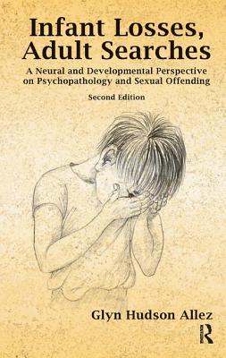 Infant Losses, Adult Searches: A Neural and Developmental Perspective on Psychopathology and Sexual Offending - Hudson-Allez, Glyn