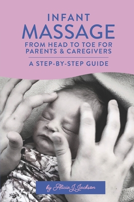 Infant Massage From Head to Toe for Parents & Caregivers: A Step-By-Step Guide - Publishing & Co, Oller (Editor), and Alexander, Glori (Contributions by), and Jackson, Alicia