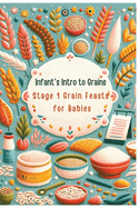 Infant's Intro to Grains: Stage 1 Grain Feasts for Babies Vol.2