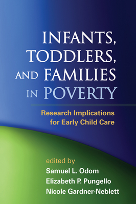Infants, Toddlers, and Families in Poverty: Research Implications for Early Child Care - Odom, Samuel L, PhD (Editor), and Pungello, Elizabeth P, PhD (Editor), and Gardner-Neblett, Nicole, PhD (Editor)