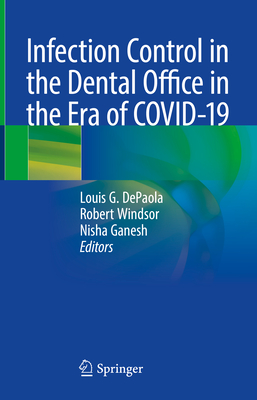 Infection Control in the Dental Office in the Era of Covid-19 - dePaola, Louis G (Editor), and Windsor, Robert (Editor), and Ganesh, Nisha (Editor)