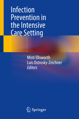 Infection Prevention in the Intensive Care Setting - Ellsworth, Misti (Editor), and Ostrosky-Zeichner, Luis (Editor)