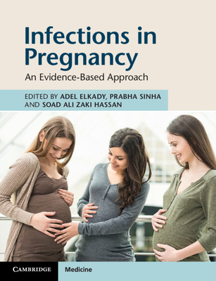 Infections in Pregnancy: An Evidence-Based Approach - Elkady, Adel (Editor), and Sinha, Prabha (Editor), and Hassan, Soad Ali Zaki (Editor)