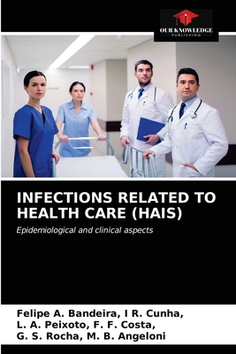 Infections Related to Health Care (Hais) - I R Cunha, Felipe A Bandeira, and F F Costa, L A Peixoto, and M B Angeloni, G S Rocha