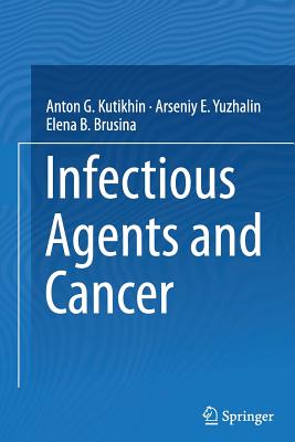 Infectious Agents and Cancer - Kutikhin, Anton G, and Yuzhalin, Arseniy E, and Brusina, Elena B