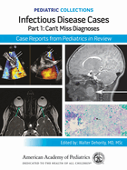 Infectious Disease Cases: Part 1: Can't Miss Diagnoses: Case Reports from Pediatrics in Review