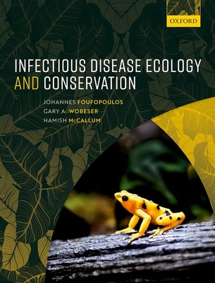 Infectious Disease Ecology and Conservation - Foufopoulos, Johannes, and Wobeser, Gary A., and McCallum, Hamish