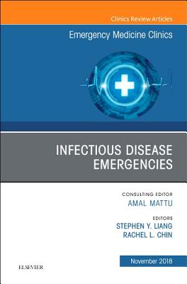 Infectious Disease Emergencies, an Issue of Emergency Medicine Clinics of North America: Volume 36-4 - Liang, Stephen Y, and Chin, Rachel, MD