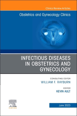 Infectious Diseases in Obstetrics and Gynecology, an Issue of Obstetrics and Gynecology Clinics: Volume 50-2 - Ault, Kevin, MD, Facog (Editor)