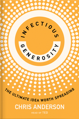 Infectious Generosity: The Ultimate Idea Worth Spreading - Anderson, Chris