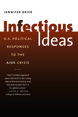 Infectious Ideas: U.S. Political Responses to the AIDS Crisis - Brier, Jennifer