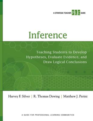 Inference: Teaching Students to Develop Hypotheses, Evaluate Evidence, and Draw Logical Conclusion - Silver, Harvey, and Dewing, Thomas, and Perini, Matthew