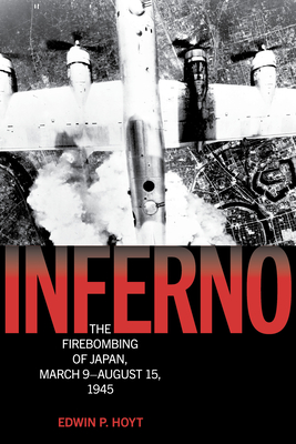 Inferno: The Firebombing of Japan, March 9-August 15, 1945 - Hoyt, Edwin P