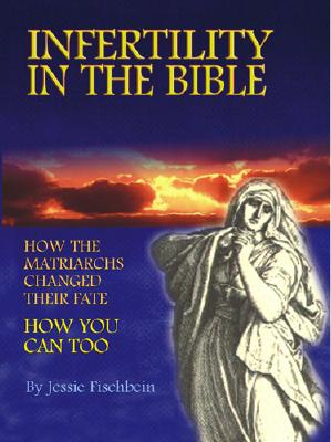 Infertility in the Bible: How the Matriarchs Changed Their Fate--How You Can Too - Fischbein, Jessie