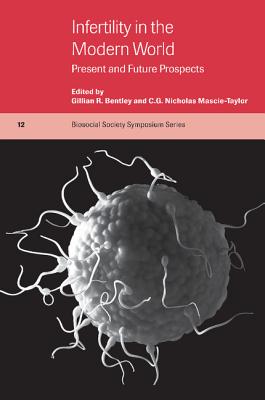 Infertility in the Modern World: Present and Future Prospects - Bentley, Gillian R. (Editor), and Mascie-Taylor, C. G. Nicholas (Editor)