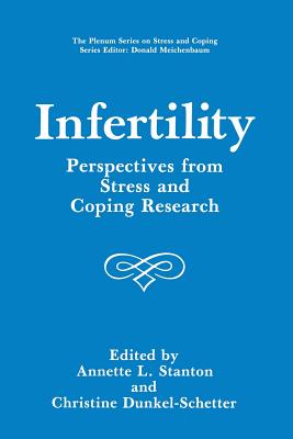 Infertility: Perspectives from Stress and Coping Research - Stanton, Annette L. (Editor), and Dunkel-Schetter, Christine (Editor)