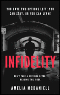 Infidelity: You Have Two Options Left: You Can Stay, or You Can Leave. Don't Take a Decision Before Reading This Book