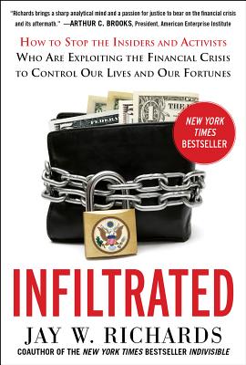 Infiltrated: How to Stop the Insiders and Activists Who Are Exploiting the Financial Crisis to Control Our Lives and Our Fortunes - Richards, Jay W