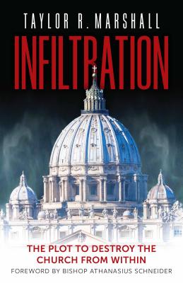 Infiltration: The Plot to Destroy the Church from Within - Marshall, Taylor, Dr.
