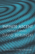 Infinite Ascent: A Short History of Mathematics - Berlinski, David