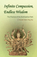 Infinite Compassion, Endless Wisdom: The Practice of the Bodhisattva Path - Xingyun, and Venerable Master Hsing Yun