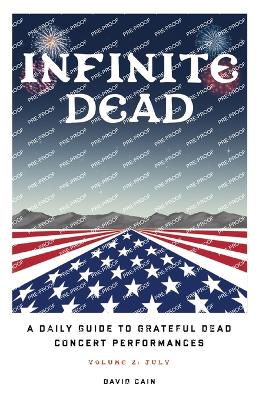 Infinite Dead: A Daily Guide To Grateful Dead Concert Performances - Volume 2: July - Cain, David