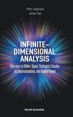 Infinite-Dimensional Analysis: Operators in Hilbert Space; Stochastic Calculus Via Representations, and Duality Theory - Jorgensen, Palle, and Tian, James