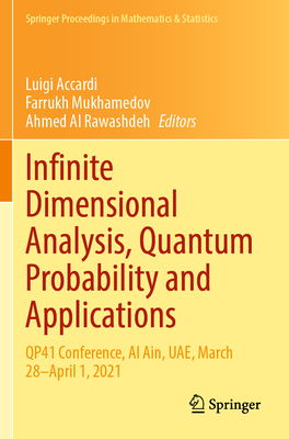 Infinite Dimensional Analysis, Quantum Probability and Applications: QP41 Conference, Al Ain, UAE, March 28-April 1, 2021 - Accardi, Luigi (Editor), and Mukhamedov, Farrukh (Editor), and Al Rawashdeh, Ahmed (Editor)