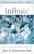 Infinite Forgiveness: How to Easily Forgive Yourself and Others