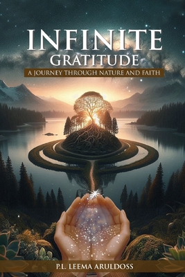 Infinite Gratitude: A Journey through Nature and Faith - Aruldoss, P L Leema