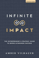Infinite Impact: The Entrepreneur's Strategic Guide to Books & Business Success