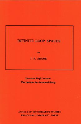 Infinite Loop Spaces: Hermann Weyl Lectures, the Institute for Advanced Study - Adams, John Frank